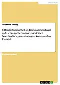 E-Book (pdf) Öffentlichkeitsarbeit als Einflussmöglichkeit auf Herausforderungen von kleinen Non-Profit-Organisationen im kommunalen Umfeld von Susanne König