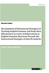 E-Book (pdf) Development of Instructional Strategies for Teaching English Grammar and Study their Effectiveness in terms of Achievement in English Grammar. Reactions Towards the Instructional Strategies of class IX students von Manisha Indani