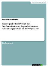E-Book (pdf) Soziologische Sichtweisen auf Begabtenförderung. Reproduktion von sozialer Ungleichheit im Bildungssystem von Stefanie Reinhardt
