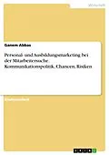 E-Book (pdf) Personal- und Ausbildungsmarketing bei der Mitarbeitersuche. Kommunikationspolitik, Chancen, Risiken von Ganem Abbas