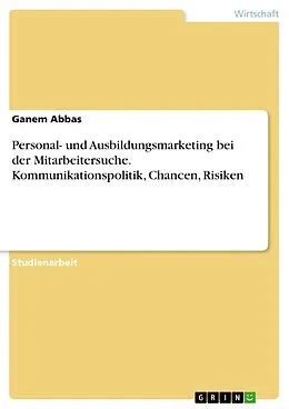 E-Book (pdf) Personal- und Ausbildungsmarketing bei der Mitarbeitersuche. Kommunikationspolitik, Chancen, Risiken von Ganem Abbas