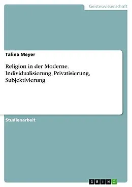 E-Book (pdf) Religion in der Moderne. Individualisierung, Privatisierung, Subjektivierung von Talina Meyer