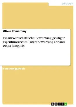 E-Book (pdf) Finanzwirtschaftliche Bewertung geistiger Eigentumsrechte. Patentbewertung anhand eines Beispiels von Oliver Komaromy