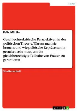 E-Book (pdf) Geschlechterkritische Perspektiven in der politischen Theorie. Warum man sie braucht und wie politische Repräsentation gestaltet sein muss, um die gleichberechtigte Teilhabe von Frauen zu garantieren von Felix Märtin
