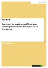 E-Book (pdf) Coaching, Supervision und Mentoring. Beratungsformen und deren praktische Umsetzung von Nico Koch