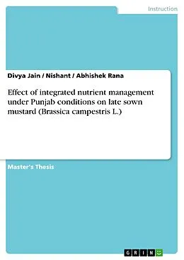 E-Book (pdf) Effect of integrated nutrient management under Punjab conditions on late sown mustard (Brassica campestris L.) von Divya Jain, Nishant, Abhishek Rana