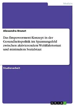 E-Book (pdf) Das Empowerment-Konzept in der Gesundheitspolitik im Spannungsfeld zwischen aktivierendem Wohlfahrtsstaat und minimalem Sozialstaat von Alexandra Brunet