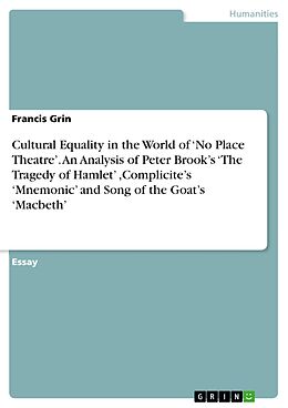 E-Book (pdf) Cultural Equality in the World of 'No Place Theatre'. An Analysis of Peter Brook's 'The Tragedy of Hamlet' ,Complicite's 'Mnemonic' and Song of the Goat's 'Macbeth' von Francis Grin