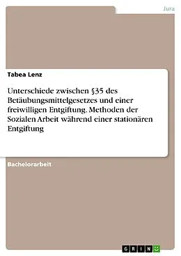 E-Book (pdf) Unterschiede zwischen §35 des Betäubungsmittelgesetzes und einer freiwilligen Entgiftung. Methoden der Sozialen Arbeit während einer stationären Entgiftung von Tabea Lenz