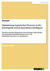E-Book (pdf) Optimierung logistischer Prozesse in der Intralogistik mittels künstlicher Intelligenz von Anonym