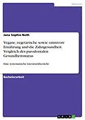 E-Book (pdf) Vegane, vegetarische sowie omnivore Ernährung und die Zahngesundheit. Vergleich des parodontalen Gesundheitsstatus von Jana Sophie Noth