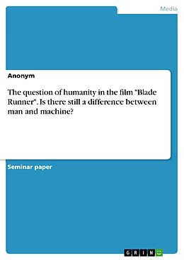 eBook (pdf) The question of humanity in the film "Blade Runner". Is there still a difference between man and machine? de Anonymous
