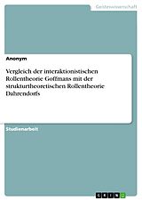 E-Book (pdf) Vergleich der interaktionistischen Rollentheorie Goffmans mit der strukturtheoretischen Rollentheorie Dahrendorfs von Anonym
