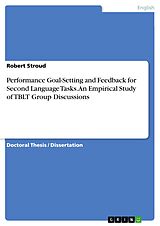 eBook (pdf) Performance Goal-Setting and Feedback for Second Language Tasks. An Empirical Study of TBLT Group Discussions de Robert Stroud