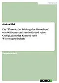 E-Book (pdf) Die "Theorie der Bildung des Menschen" von Wilhelm von Humboldt und seine Gültigkeit in der Kontroll- und Wissensgesellschaft von Andrea Böck