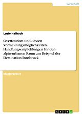 E-Book (pdf) Overtourism und dessen Vermeidungsmöglichkeiten. Handlungsempfehlungen für den alpin-urbanen Raum am Beispiel der Destination Innsbruck von Luzie Halbach