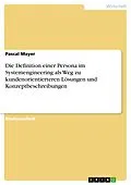E-Book (pdf) Die Definition einer Persona im Systemengineering als Weg zu kundenorientierteren Lösungen und Konzeptbeschreibungen von Pascal Mayer