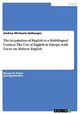 E-Book (pdf) The Acquisition of English in a Multilingual Context. The Use of English in Europe with Focus on Maltese English von Andrea Michaela Hellweger