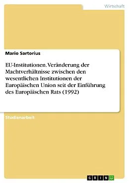 E-Book (pdf) EU-Institutionen. Veränderung der Machtverhältnisse zwischen den wesentlichen Institutionen der Europäischen Union seit der Einführung des Europäischen Rats (1992) von Mario Sartorius