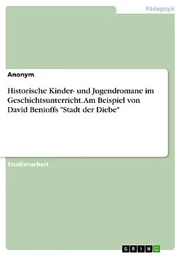 E-Book (pdf) Historische Kinder- und Jugendromane im Geschichtsunterricht. Am Beispiel von David Benioffs "Stadt der Diebe" von Anonym