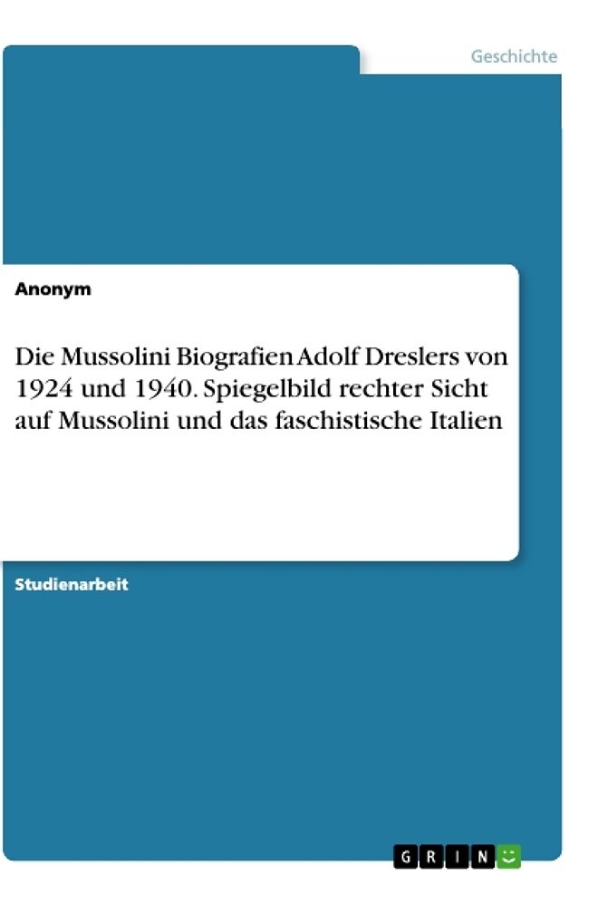 Die Mussolini Biografien Adolf Dreslers von 1924 und 1940. Spiegelbild rechter Sicht auf Mussolini und das faschistische Italien
