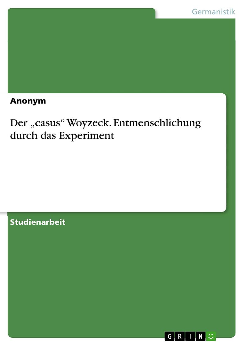 Der "casus" Woyzeck. Entmenschlichung durch das Experiment
