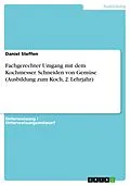 E-Book (pdf) Fachgerechter Umgang mit dem Kochmesser. Schneiden von Gemüse (Ausbildung zum Koch, 2. Lehrjahr) von Daniel Steffen