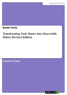 E-Book (pdf) Transforming Dark Matter into Detectable Matter. Revised Edition von Daniel Stark