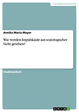E-Book (pdf) Wie werden Impulskäufe aus soziologischer Sicht gesehen? von Annika Maria Mayer