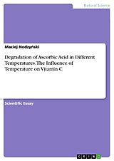 eBook (pdf) Degradation of Ascorbic Acid in Different Temperatures. The Influence of Temperature on Vitamin C de Maciej Nodzynski