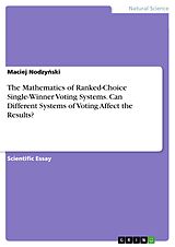 E-Book (pdf) The Mathematics of Ranked-Choice Single-Winner Voting Systems. Can Different Systems of Voting Affect the Results? von Maciej Nodzynski