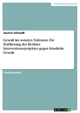 E-Book (pdf) Gewalt im sozialen Nahraum. Die Etablierung des Berliner Interventionsprojektes gegen häusliche Gewalt von Jasmin Schwall