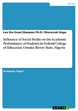 eBook (pdf) Influence of Social Media on the Academic Performance of Students in Federal College of Education Omuku Rivers State, Nigeria de Leo the Great Ebenezer Ph. D, Okoromah Hope