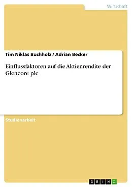 E-Book (pdf) Einflussfaktoren auf die Aktienrendite der Glencore plc von Tim Niklas Buchholz, Adrian Becker