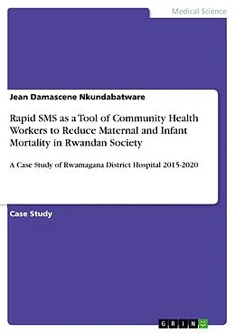 E-Book (pdf) Rapid SMS as a Tool of Community Health Workers to Reduce Maternal and Infant Mortality in Rwandan Society von Jean Damascene Nkundabatware