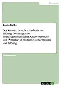 E-Book (pdf) Der Konnex zwischen Ästhetik und Bildung. Die Integration begriffsgeschichtlicher Analyseresultate von "Ästhetik" in moderne Konzeptionen von Bildung von Dustin Runkel
