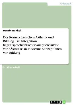 E-Book (pdf) Der Konnex zwischen Ästhetik und Bildung. Die Integration begriffsgeschichtlicher Analyseresultate von "Ästhetik" in moderne Konzeptionen von Bildung von Dustin Runkel