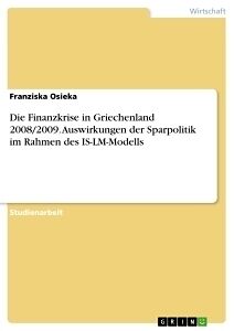 Die Finanzkrise in Griechenland 2008/2009. Auswirkungen der Sparpolitik im Rahmen des IS-LM-Modells