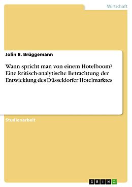 E-Book (pdf) Wann spricht man von einem Hotelboom? Eine kritisch-analytische Betrachtung der Entwicklung des Düsseldorfer Hotelmarktes von Jolin B. Brüggemann