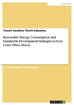 eBook (pdf) Renewable Energy Consumption and Sustainable Development Strategies in Ivory Coast (West Africa) de Yessoh Gaudens Thecle Edjoukou