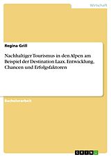 E-Book (pdf) Nachhaltiger Tourismus in den Alpen am Beispiel der Destination Laax. Entwicklung, Chancen und Erfolgsfaktoren von Regina Grill