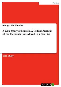 E-Book (pdf) A Case Study of Somalia. A Critical Analysis of the Elements Considered in a Conflict von Mbogo Wa Wambui