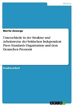 E-Book (pdf) Unterschiede in der Struktur und Arbeitsweise der britischen Independent Press Standards Organisation und dem Deutschen Presserat von Moritz Ansorge