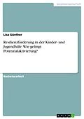 E-Book (pdf) Resilienzförderung in der Kinder- und Jugendhilfe. Wie gelingt Potenzialaktivierung? von Lisa Günther