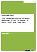 E-Book (pdf) Sport und Wertevermittlung am Beispiel des Projekts NGUVU Edu Sport e.V. in Kenia. "He keeps the children safe" von Katharina Wilhelm