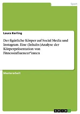 E-Book (pdf) Der figürliche Körper auf Social Media und Instagram. Eine (Inhalts-)Analyse der Körperpräsentation von Fitnessinfluencer*innen von Laura Kerling