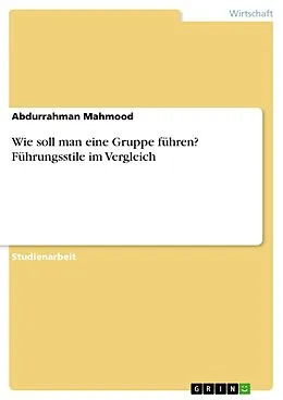 E-Book (pdf) Wie soll man eine Gruppe führen? Führungsstile im Vergleich von Abdurrahman Mahmood