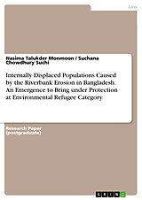 eBook (pdf) Internally Displaced Populations Caused by the Riverbank Erosion in Bangladesh. An Emergence to Bring under Protection at Environmental Refugee Category de Nasima Talukder Monmoon, Suchana Chowdhury Suchi