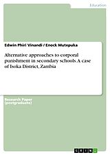 eBook (pdf) Alternative approaches to corporal punishment in secondary schools. A case of Isoka District, Zambia de Edwin Phiri Vinandi, Enock Mutepuka