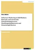 E-Book (pdf) Influencer-Marketing in B2B-Märkten. Rationale und emotionale Entscheidungsprozesse - Handlungsimplikationen und Einsatzmöglichkeiten von Nina Müller